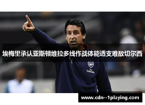 埃梅里承认亚斯顿维拉多线作战体能透支难敌切尔西