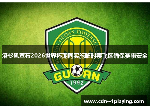 洛杉矶宣布2026世界杯期间实施临时禁飞区确保赛事安全 洛杉矶宣布2026世界杯期间实施临时禁飞区确保赛事安全