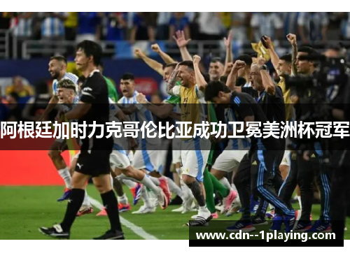 阿根廷加时力克哥伦比亚成功卫冕美洲杯冠军